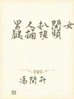 男人扒开女人的腿捅视频