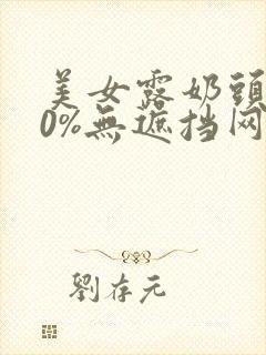 美女露奶头100%无遮挡网站封面