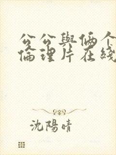 公公与俩个媳妇伦理片在线观看