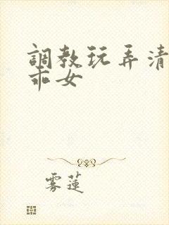 调教玩弄清纯乖乖女