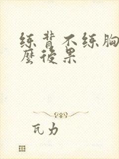 练背不练胸有什么后果