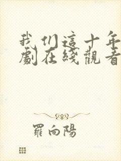 我们这十年电视剧在线观看免费高清