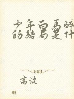 少年白马醉春风的结局是什么