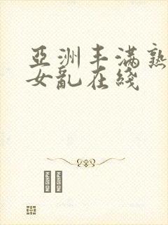 亚洲丰满熟妇熟女乱在线