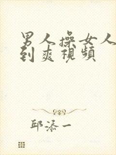 男人操女人逼操到爽视频