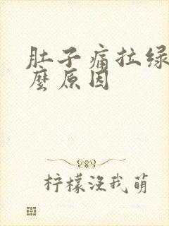 肚子痛拉绿便什么原因