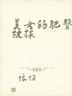 美女的肥臀大胸被揉