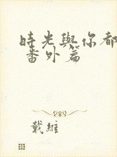 时光与你都很甜 番外篇