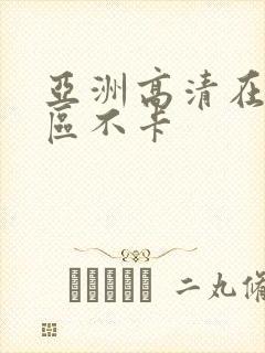 亚洲高清在线一区不卡