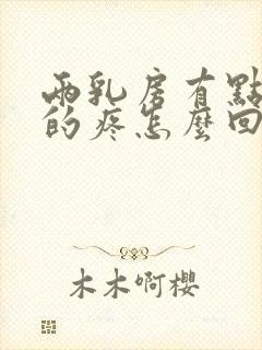 两乳房有点胀胀的疼怎么回事