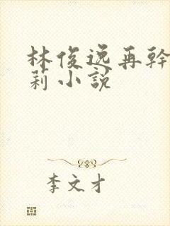 林俊逸再干刘晓莉小说