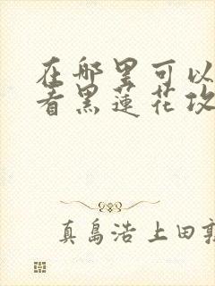 在哪里可以免费看黑莲花攻略手册漫画