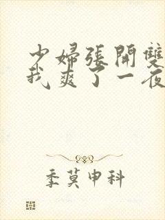 少妇张开双腿让我爽了一夜