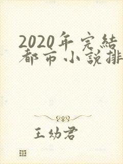 2020年完结都市小说排行榜前十名