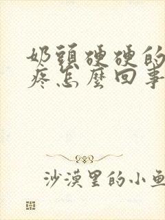 奶头硬硬的有点疼怎么回事