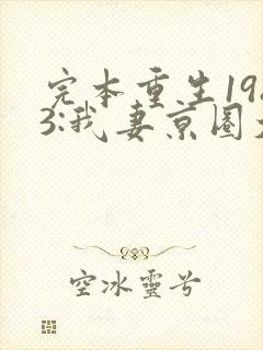 完本重生1983:我妻京圈大小姐