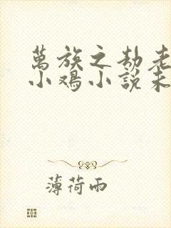 万族之劫老鹰吃小鸡小说未删版全集