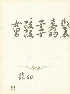 女孩子喜欢一个男孩子的表现