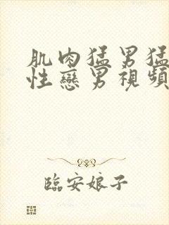 肌肉猛男猛骚同性恋男视频