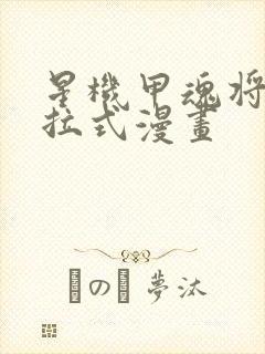 星机甲魂将传下拉式漫画