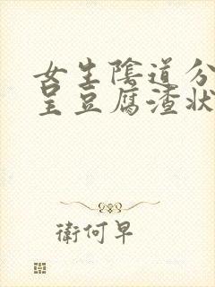 女生阴道分泌物呈豆腐渣状