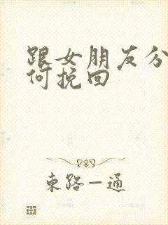 跟女朋友分手如何挽回