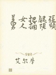 美女把腿张开让男人捅视频