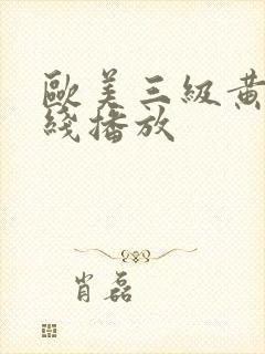 欧美三级黄片在线播放