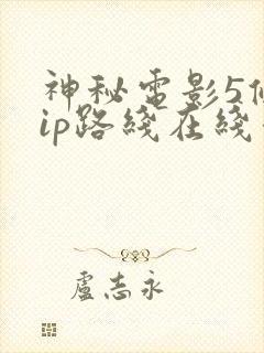 神秘电影5条vip路线在线看免费版