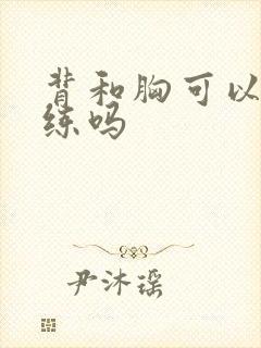 背和胸可以一起练吗