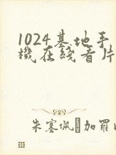 1024基地手机在线看片你懂的