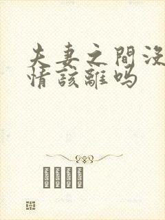 夫妻之间没了感情该离吗