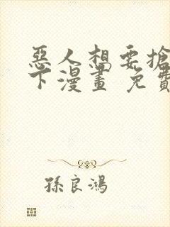 恶人想要抢救一下漫画 免费下拉式