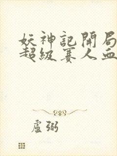 妖神记开局获得超级赛人血脉