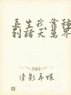 长生我靠种田苟到诸天万界