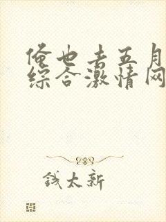 俺也去五月婷婷综合激情网