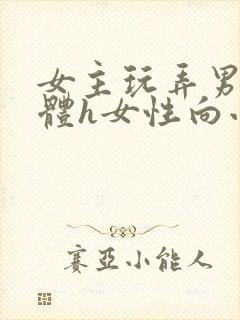女主玩弄男主身体h女性向小说片段