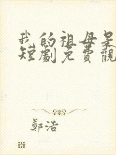 我的祖母是越女短剧免费观看封面