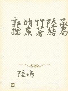 郭明竹陆承知沈孺原著结局