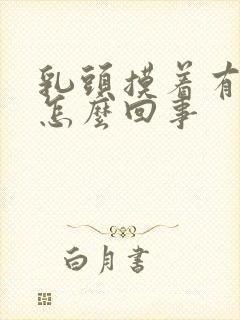 乳头摸着有点疼怎么回事