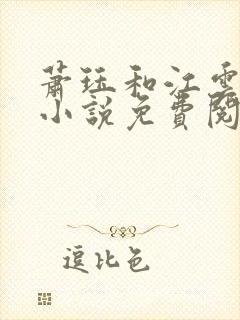 萧珏和江云舒的小说免费阅读最新章