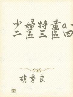 少妇特黄a一区二区三区四区