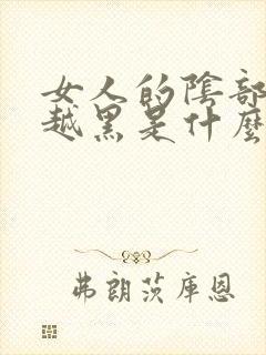 女人的阴部越来越黑是什么原因