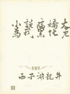 小说病娇大佬都为我黑化免费阅读