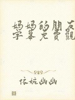 妈妈的朋友中文字幕免费观看封面