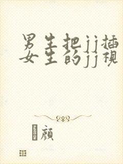 男生把jj插入女生的jj视频