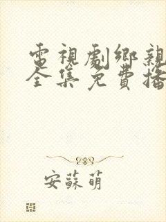 电视剧乡亲乡爱全集免费播放