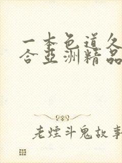 一本色道久久综合亚洲精品久