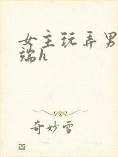 女主玩弄男主顶端h