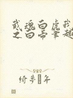 武魂白虎我乃天之白帝笔趣阁